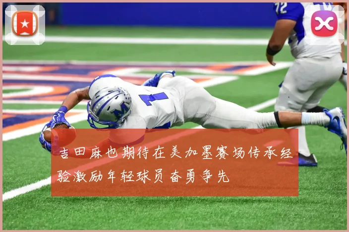 吉田麻也期待在美加墨赛场传承经验激励年轻球员奋勇争先