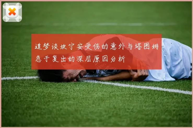 追梦谈坎宁安受伤的意外与塔图姆急于复出的深层原因分析