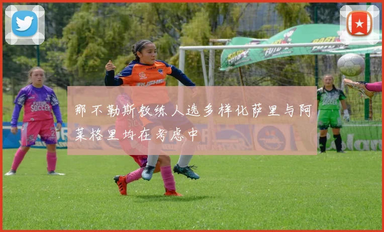 那不勒斯教练人选多样化萨里与阿莱格里均在考虑中